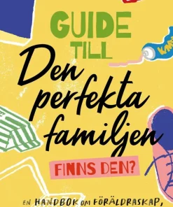 Guide till den perfekta familjen - finns den? : en handbok om föräldraskap, ärlighet och tro