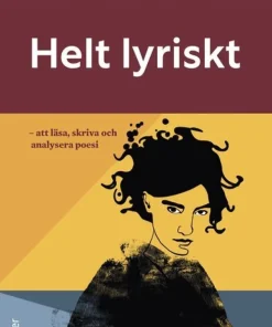 Helt lyriskt : att läsa, skriva och analysera poesi