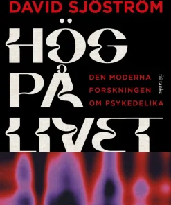 Hög på livet : den moderna forskningen om psykedelika