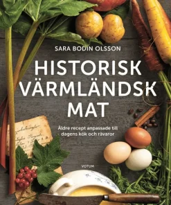 Historisk värmländsk mat Äldre recept anpassade till dagens kök och råvaror