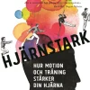 Hjärnstark : hur motion och träning stärker din hjärna