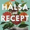 Hälsa på recept : träna smartare, må bättre, lev längre