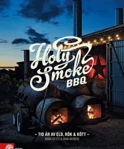 Holy Smoke BBQ : Tio år av eld, rök & kött