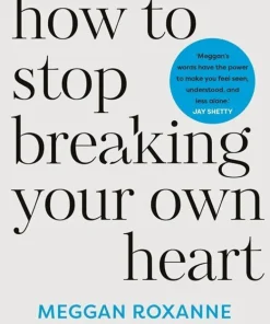 How to Stop Breaking Your Own Heart