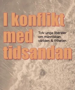 I konflikt med tidsandan: tolv unga liberaler om människan, världen & friheten