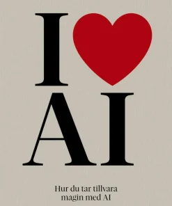 I love AI : Hur du tar tillvara magin med AI