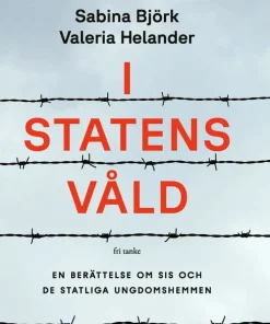 I statens våld : en berättelse om SiS och de statliga ungdomshemmen