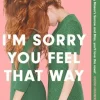 I'm Sorry You Feel That Way