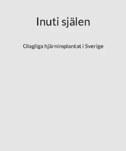 Inuti själen : olagliga hjärnimplantat i Sverige