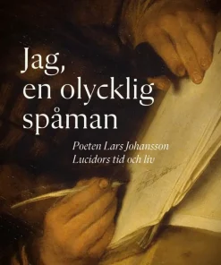 Jag, en olycklig spåman : poeten Lasse Johansson Lucidors liv och tid