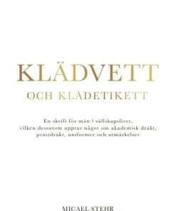 Klädvett och klädetikett : en skrift för män i sällskapslivet, vilken dessutom upptar något om akademisk dräkt, prästdräkt, uniformer och utmärkelser