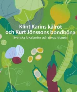 Klint Karins kålrot och Kurt Jönssons bondböna : svenska lokalsorter och deras historia