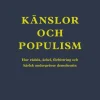 Känslor och populism : hur rädsla, äckel, förbittring och kärlek undergräver demokratin
