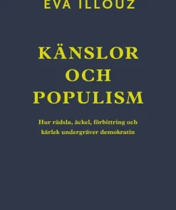 Känslor och populism : hur rädsla, äckel, förbittring och kärlek undergräver demokratin