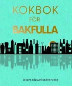 Kokbok för bakfulla : recept, råd & rövarhistorier