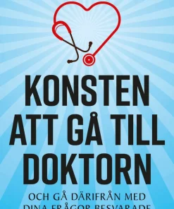 Konsten att gå till doktorn : och gå därifrån med dina frågor besvarade