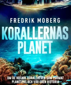 Korallernas planet : om de hotade korallreven som format planetens och vår egen historia
