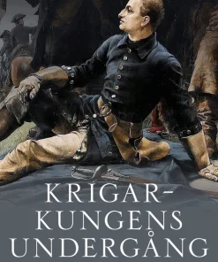 Krigarkungens undergång : Karl XII:s sista år