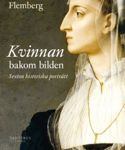 Kvinnan bakom bilden : 16 historiska porträtt