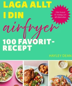 Laga allt i din airfryer : 100 favoritrecept
