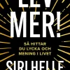 Lev mer! : Så hittar du lycka och mening i livet