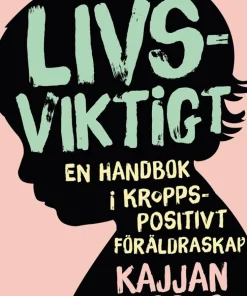 Livsviktigt : en handbok i kroppspositivt föräldraskap