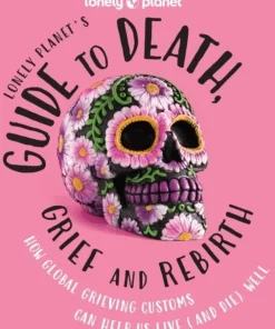 Lonely Planet's Guide to Death, Grief and Rebirth