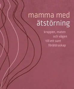 Mamma med ätstörning : kroppen, maten och vägen till ett sunt föräldraskap