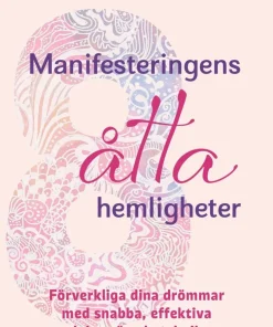 Manifesteringens åtta hemligheter : förverkliga dina drömmar med snabba, effektiva och beprövade tekniker