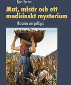 Mat, misär och ett medicinskt mysterium : historien om pellagra