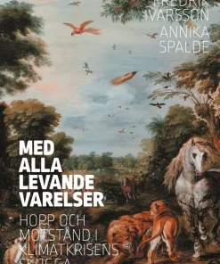Med alla levande varelser : hopp och motstånd i klimatkrisens skugga