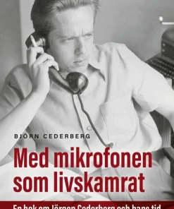 Med mikrofonen som livskamrat : en bok om Jörgen Cederberg och hans tid