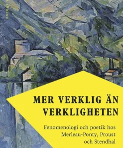 Mer verklig än verkligheten : fenomenologi och poetik hos Merleau-Ponty, Proust och Stendhal