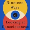 Nineteen Ways of Looking at Consciousness