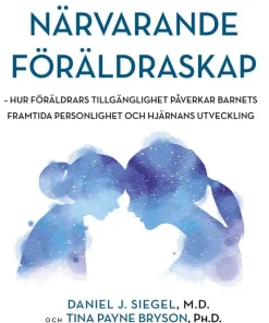 Närvarande föräldraskap : hur föräldrars tillgänglighet påverkar barnets framtida personlighet och hjärnans utveckling