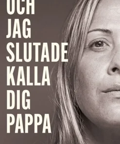 Och jag slutade kalla dig pappa : familjetraumat som skakade en hel värld