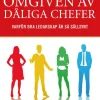 Omgiven av dåliga chefer : varför bra ledarskap är så sällsynt