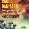 Operation Rädda Danmark : Sveriges hemliga invasionsplan 1945