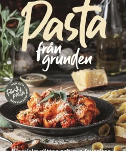 Pasta från grunden : klassiska rätter och nya favoriter