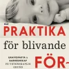 Praktika för blivande föräldrar : gravidfakta och barnkunskap på vetenskaplig grund