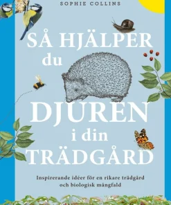 Så hjälper du djuren i din trädgård : inspirerande idéer för en rikare trädgård och biologisk mångfald