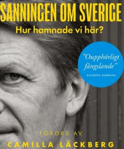 Sanningen om Sverige Hur hamnade vi här?