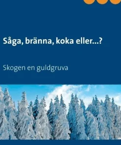 Såga, bränna, koka eller...?: Skogen en guldgruva