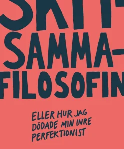 Skitsammafilosofin : eller hur jag dödade min inre perfektionist