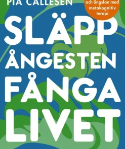 Släpp ångesten, fånga livet : övervinn oro och ängslan med metakognitiv terapi