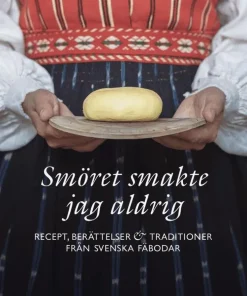 Smöret smakte jag aldrig : recept, berättelser och traditioner från svenska fäbodar