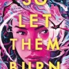 So Let Them Burn