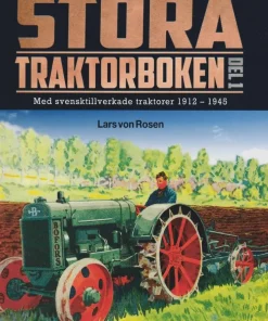 Stora traktorboken. Del 1, Med svensktillverkade traktorer 1912-1945