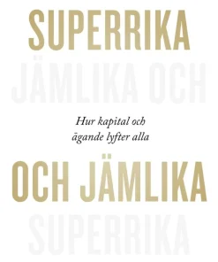 Superrika och jämlika : hur kapital och ägande lyfter alla