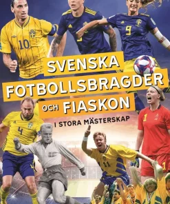 Svenska fotbollsbragder och fiaskon i stora mästerskap : Landslagens alla VM, EM och OS - från 1908 till 2021